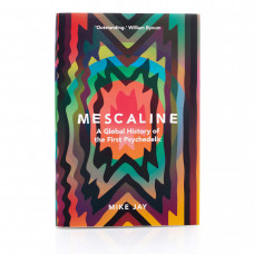 Mescaline: A Global History of the First Psychedelic by Mike Jay (Hardcover)